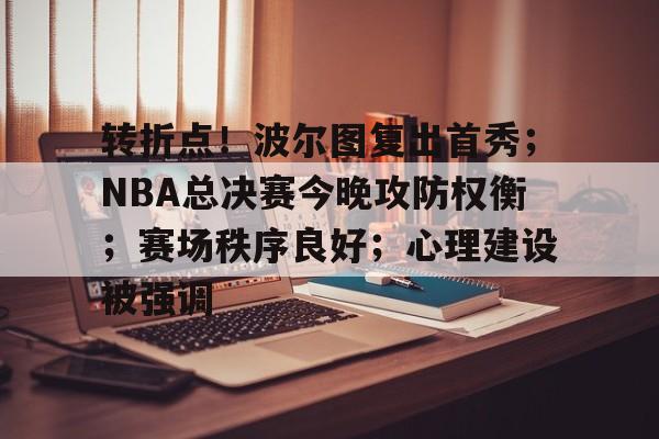 开元棋牌官方网站-包含转折点！波尔图复出首秀；NBA总决赛今晚攻防权衡；赛场秩序良好；心理建设被强调的词条